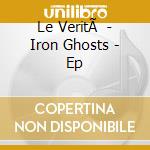 Le VeritÃ  - Iron Ghosts - Ep cd