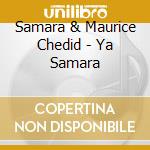 Samara & Maurice Chedid - Ya Samara cd