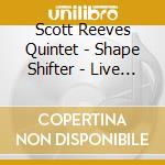 Scott Reeves Quintet - Shape Shifter - Live At Cecils cd musicale di Scott Reeves Quintet