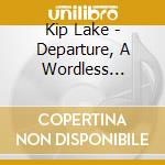 Kip Lake - Departure, A Wordless Journey cd