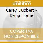 Carey Dubbert - Being Home cd