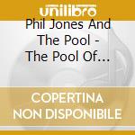 Phil Jones And The Pool - The Pool Of Life