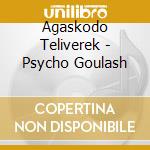 Agaskodo Teliverek - Psycho Goulash