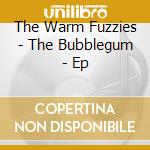 The Warm Fuzzies - The Bubblegum - Ep cd