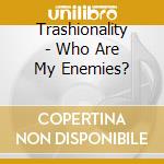Trashionality - Who Are My Enemies? cd