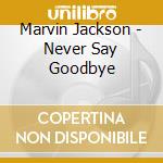 Marvin Jackson - Never Say Goodbye cd