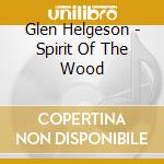 Glen Helgeson - Spirit Of The Wood cd