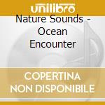 Nature Sounds - Ocean Encounter cd musicale di Nature Sounds