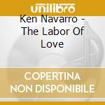 Ken Navarro - The Labor Of Love cd musicale di Ken Navarro