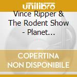 Vince Ripper & The Rodent Show - Planet Shockorama cd musicale di Vince Ripper & The Rodent Show