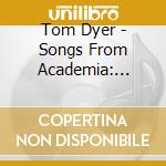 Tom Dyer - Songs From Academia: Songs With Singing 198 1