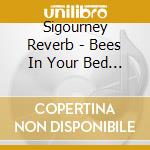 Sigourney Reverb - Bees In Your Bed Bad cd