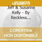Jeff & Susanne Kelly - By Reckless Moonlight cd musicale di Jeff & Susanne Kelly