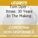 Tom Dyer - Xmas: 30 Years In The Making