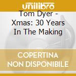 Tom Dyer - Xmas: 30 Years In The Making cd
