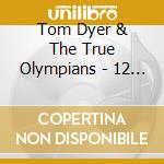 Tom Dyer & The True Olympians - 12 New Recordings cd