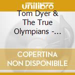 Tom Dyer & The True Olympians - Olympia: A True Story cd