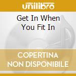 Get In When You Fit In cd