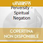Perversity - Spiritual Negation cd