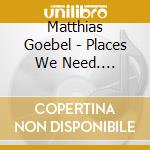 Matthias Goebel - Places We Need. Brahlshagen cd