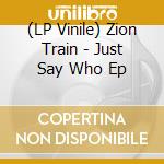 (LP Vinile) Zion Train - Just Say Who Ep lp vinile di Zion Train