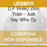 (LP Vinile) Zion Train - Just Say Who Ep vinile