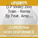 (LP Vinile) Zion Train - Remix Ep Feat. Amp Outernational, Natura vinile