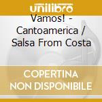 Vamos! - Cantoamerica / Salsa From Costa cd musicale di ARTISTI VARI