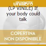 (LP VINILE) If your body could talk cd