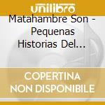 Matahambre Son - Pequenas Historias Del Oriente De C cd