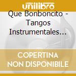 Que Bonboncito - Tangos Instrumentales 2 cd musicale di ARTISTI VARI