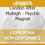London After Midnigh - Psycho Magnet cd