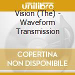 Vision (The) - Waveform Transmission cd