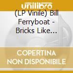 (LP Vinile) Bill Ferryboat - Bricks Like These - Cut Out lp vinile di Bill Ferryboat