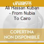 Ali Hassan Kuban - From Nubia To Cairo cd musicale di Kuban ali hassan