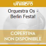 Orquestra Os - Berlin Festa! cd musicale di Orquestra Os