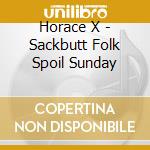 Horace X - Sackbutt Folk Spoil Sunday cd