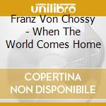Franz Von Chossy - When The World Comes Home cd