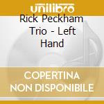 Rick Peckham Trio - Left Hand cd musicale di Rick peckham trio