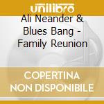 Ali Neander & Blues Bang - Family Reunion cd musicale