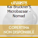 Kai Bruckner'S Microbazaar - Nomad cd musicale di Kai Bruckner'S Microbazaar