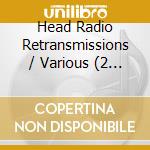 Head Radio Retransmissions / Various (2 Cd) cd musicale di Various Artists