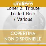Loner 2: Tribute To Jeff Beck / Various cd