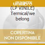 (LP VINILE) Termical/we belong cd