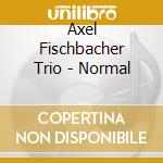 Axel Fischbacher Trio - Normal cd musicale