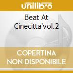 Beat At Cinecitta'vol.2 cd musicale di ARTISTI VARI