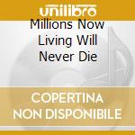 Millions Now Living Will Never Die cd