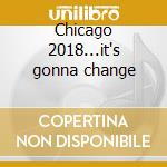 Chicago 2018...it's gonna change cd