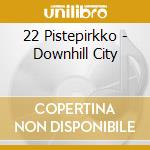 22 Pistepirkko - Downhill City cd