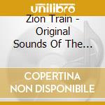 Zion Train - Original Sounds Of The Zion cd musicale di Train Zion